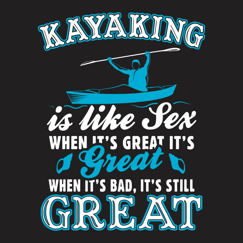 Kayaking Is Like Sex T-shirt | Artistshot