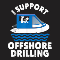 Funny Boating I Support Offshore Drilling Pontoon Captain T Shirt T-shirt | Artistshot