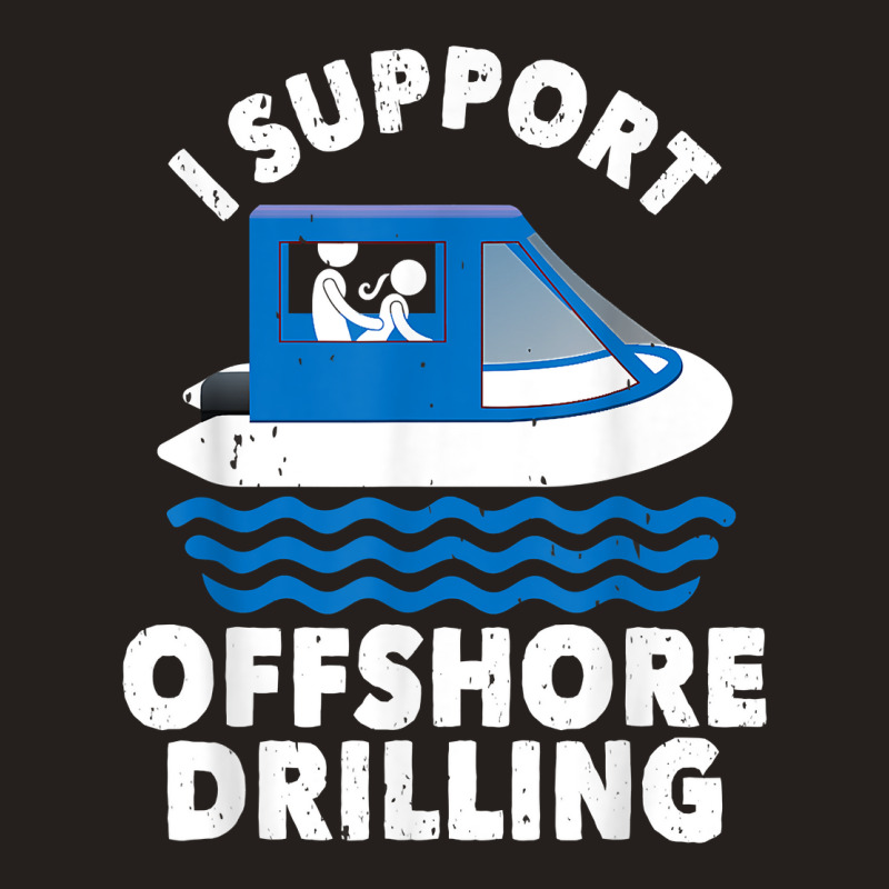 Funny Boating I Support Offshore Drilling Pontoon Captain T Shirt Tank Top | Artistshot