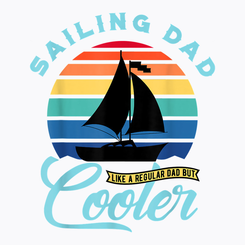 Mens Sailing Dad   Sailboat Sail Boating Captain Sailing Yacht T Shirt T-shirt | Artistshot