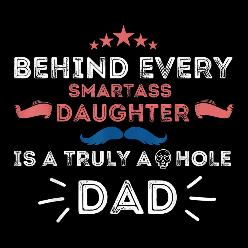 Mens Behind Every Smartass Daughter Is A Truly Asshole Dad Funny T Shi Adjustable Cap | Artistshot