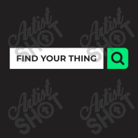 Find Your Thing T-shirt | Artistshot