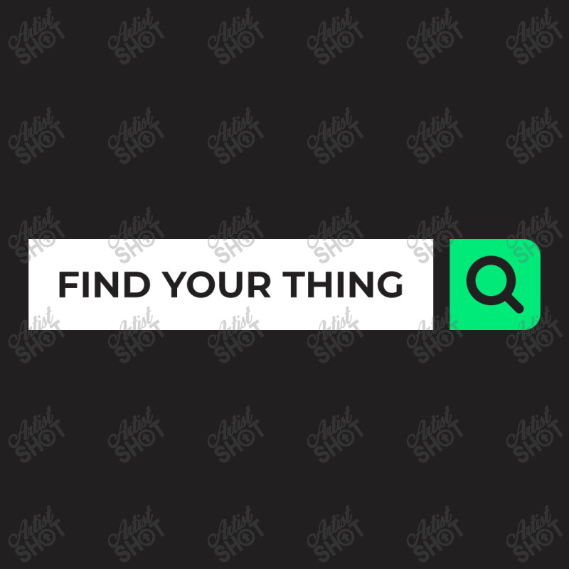 Find Your Thing T-shirt | Artistshot