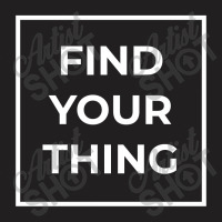 Find Your Thing T-shirt | Artistshot