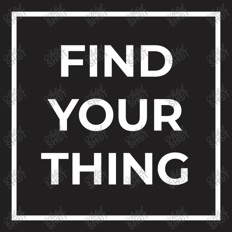 Find Your Thing T-shirt | Artistshot