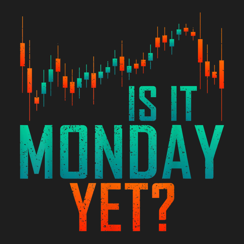 Is It Monday Yet Day Trader Bull Market T Shirt Classic T-shirt by dequariusgoblirsch | Artistshot