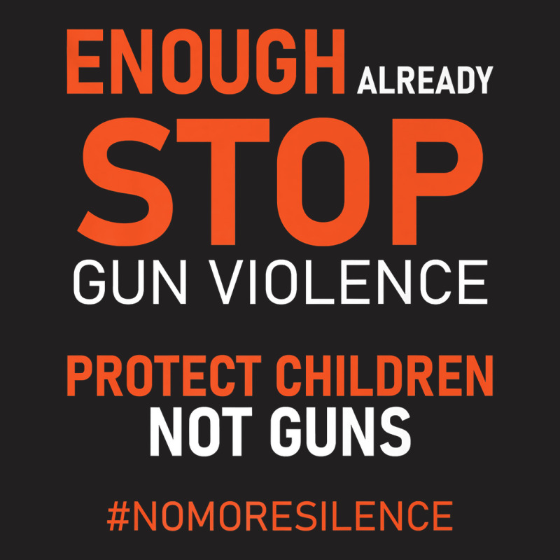 Protect Children Not Guns Stop Gun Violence Enough Already Premium T S T-shirt | Artistshot