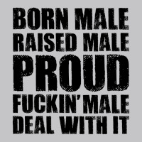 Born Male Raised Male Proud Fuckin' Male Deal With It Baby Bodysuit | Artistshot