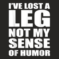 I've Lost A Leg Funny Amputee Prosthetic Surgery Graphic T Shirt Ladies Fitted T-shirt | Artistshot