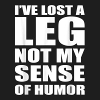 I've Lost A Leg Funny Amputee Prosthetic Surgery Graphic T Shirt Classic T-shirt | Artistshot