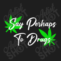 Say Perhaps To Drugs Classic T-shirt | Artistshot