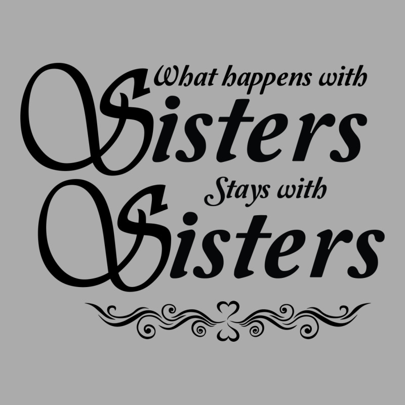 Custom What Happens With Sisters Stays With Sisters T Shirt By Tshiart Artistshot 9285