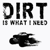 Quad Atv 4 Wheeler Racing Riding Funny Dirt Is What I Need T Shirt T-shirt | Artistshot