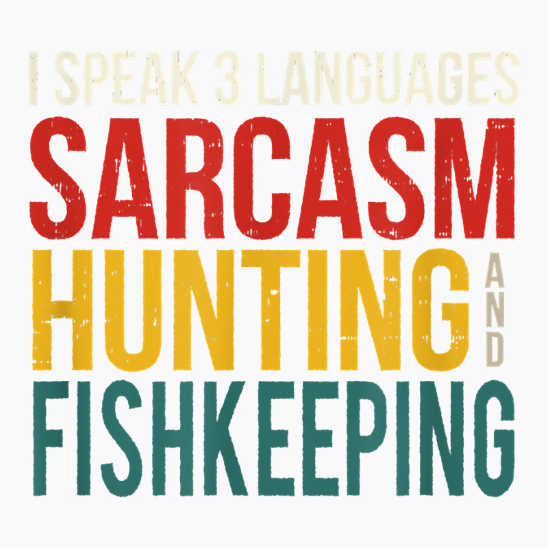 Speak 3 Languages Sarcasm Hunting And Fishkeeping T Shirt T-shirt | Artistshot