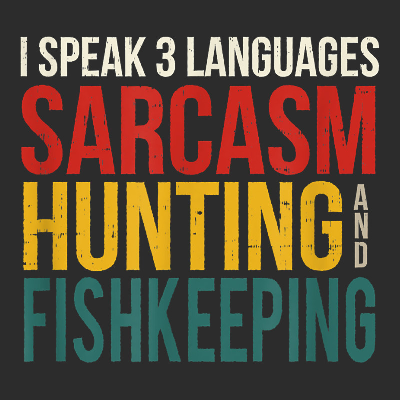 Speak 3 Languages Sarcasm Hunting And Fishkeeping T Shirt Exclusive T-shirt | Artistshot