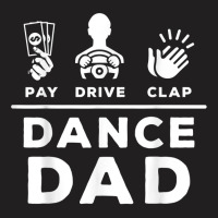 Mens Dance Dad Pay Drive Clap Dancing Dad Joke Dance Lover T Shirt T-shirt | Artistshot