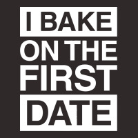 I Bake On The First Date Funny Racerback Tank | Artistshot