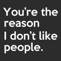 You're The Reason I Don't Like People Exclusive T-shirt | Artistshot