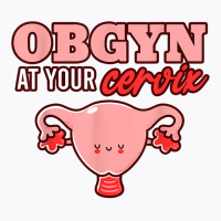 Mens Obgyn At Your Cervix Midwife Pregnancy Labor Obstetrics T Shirt T-shirt | Artistshot