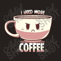 I Need More Coffee Tank Top | Artistshot