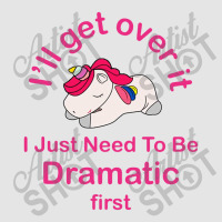 I’ll Get Over It I Just Need To Be Dramatic First Exclusive T-shirt | Artistshot