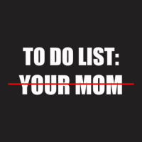 To Do List, Your Mom T-shirt | Artistshot