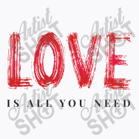 Love Is All You Need T-shirt | Artistshot