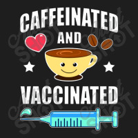 Coffee Lover Caffeinated And Vaccinated Classic T-shirt | Artistshot