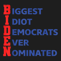 Biden Biggest Idiot Democrats Ever Nominated T Shirt Classic T-shirt | Artistshot