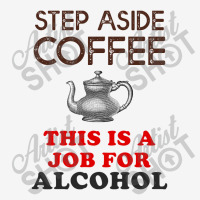 Step Aside Coffee   Funny Alcohol Adjustable Cap | Artistshot