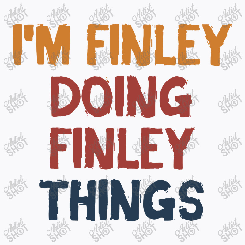 I'm Finley Doing Finley Things T-shirt | Artistshot