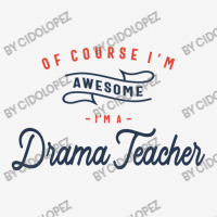 Of Course I Am Awesome I'm A Drama Teacher Classic T-shirt | Artistshot