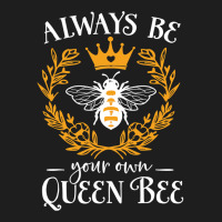 Bee Funny Be Your Own Queen Bee Family Bday Xmas Gift 120 Beekeeper Hi Classic T-shirt | Artistshot