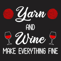 Yarn Lover T  Shirt Yarn And Wine Make Everything Fine T  Shirt T-shirt | Artistshot