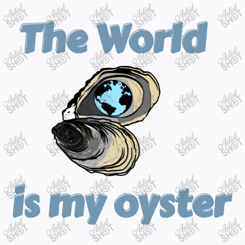 The World Is My Oyster T-shirt | Artistshot