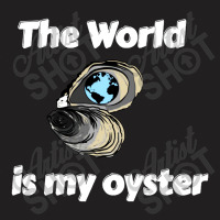 The World Is My Oyster T-shirt | Artistshot