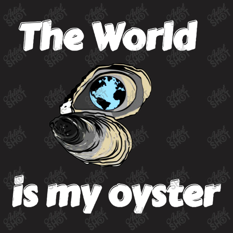 The World Is My Oyster T-shirt | Artistshot