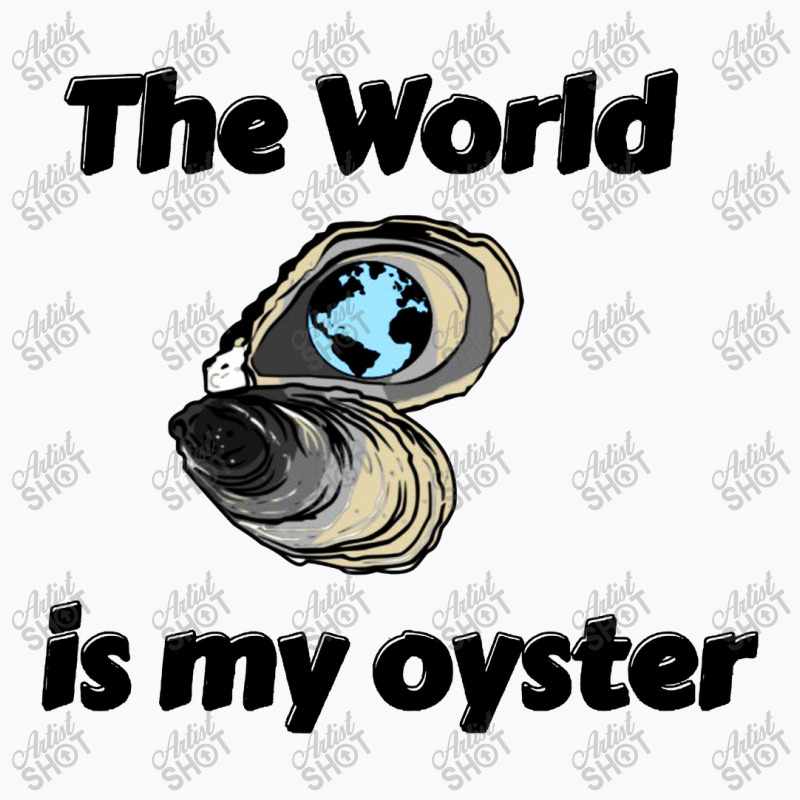 The World Is My Oyster T-shirt | Artistshot