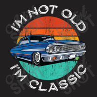 I'm Not Old I'm Classic Antique Car Gift Father Day T-shirt | Artistshot