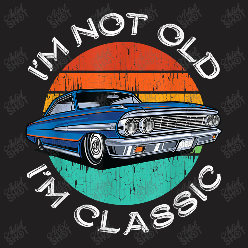 I'm Not Old I'm Classic Antique Car Gift Father Day T-Shirt by fletcher | Artistshot