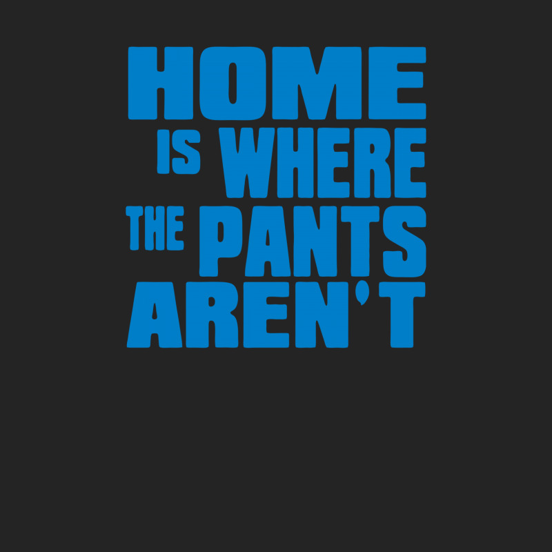 Home Is Where The Pants Aren T 3/4 Sleeve Shirt | Artistshot