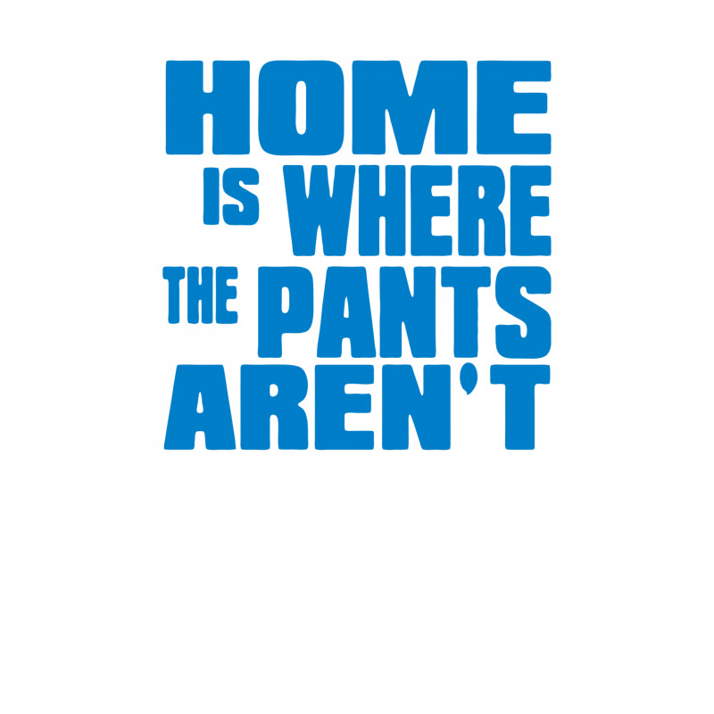 Home Is Where The Pants Aren T V-neck Tee | Artistshot