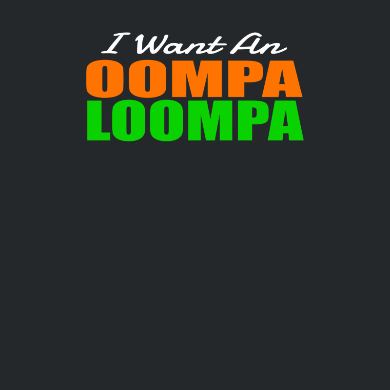 I Want An Oompa Loompa Crewneck Sweatshirt | Artistshot