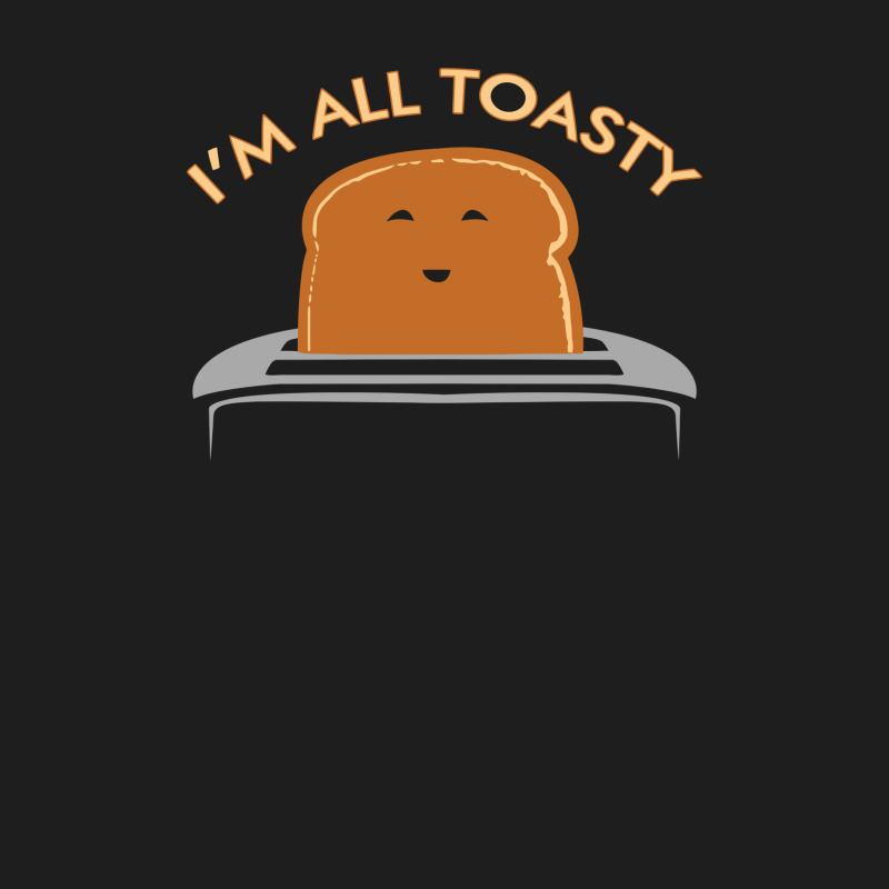 Im All Toasty Classic T-shirt | Artistshot