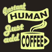 Instant Human Just Add Coffee Tank Top | Artistshot