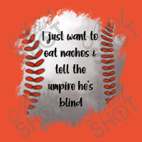 I Just Want To Eat Nachos And Tell The Umpire He's Blind Ladies Fitted T-shirt | Artistshot