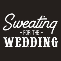 Sweating For The Wedding1 Tank Top | Artistshot