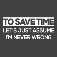 To Save Time Let's Just Assume I'm Never Wrong Funny Vintage T-shirt | Artistshot