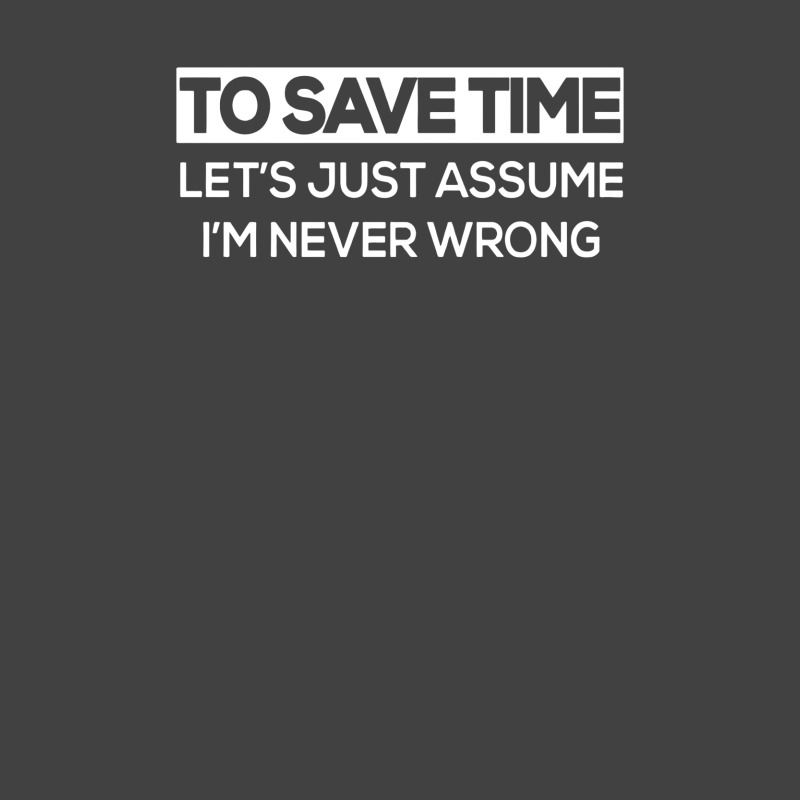 To Save Time Let's Just Assume I'm Never Wrong Funny Vintage T-shirt | Artistshot