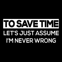 To Save Time Let's Just Assume I'm Never Wrong Funny V-neck Tee | Artistshot